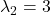 \lambda_{2}=3