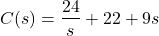 \begin{align*}C(s)=\frac{24}{s}+22+9s\end{align*}