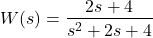 \begin{align*}W(s)=\frac{2s+4}{s^{2}+2s+4}\end{align*}