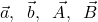 \begin{align*}\vec{a}, \;\; \vec{b}, \;\; \vec{A},\;\; \vec{B}\end{align*}