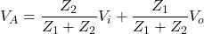 \begin{align*}V_{A}=\frac{Z_{2}}{Z_{1}+Z_{2}}V_{i}+\frac{Z_{1}}{Z_{1}+Z_{2}}V_{o}\end{align*}
