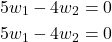 \begin{align*}& 5w_{1}-4w_{2} =0 \\& 5w_{1}-4w_{2} =0\end{align*}