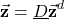 \begin{align*}\vec{\mathbf{z}}=\underline{D}\vec{\mathbf{z}}^{d}\end{align*}