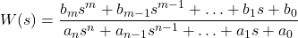 \begin{align*}W(s)=\frac{b_{m}s^{m}+b_{m-1}s^{m-1}+\ldots+b_{1}s+b_{0}}{a_{n}s^{n}+a_{n-1}s^{n-1}+\ldots+a_{1}s+a_{0}}\end{align*}