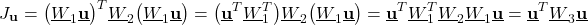 \begin{align*}J_{\mathbf{u}}=\big(\underline{W}_{1}\underline{\mathbf{u}} \big)^{T}\underline{W}_{2}\big(\underline{W}_{1}\underline{\mathbf{u}} \big)=\big(\underline{\mathbf{u}}^{T}\underline{W}_{1}^{T} \big)\underline{W}_{2}\big(\underline{W}_{1}\underline{\mathbf{u}} \big)=\underline{\mathbf{u}}^{T}\underline{W}_{1}^{T} \underline{W}_{2}\underline{W}_{1}\underline{\mathbf{u}} =\underline{\mathbf{u}}^{T}\underline{W}_{3}\underline{\mathbf{u}}\end{align*}