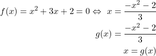 \begin{align*}f(x)=x^{2}+3x+2=0   \Leftrightarrow \,\, x=\frac{-x^{2}-2}{3} \\g(x)=\frac{-x^{2}-2}{3} \\x=g(x)\end{align*}