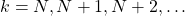 k=N,N+1,N+2,\ldots