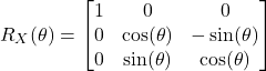 \begin{align*} R_{X}(\theta) =\begin{bmatrix}  1 & 0 & 0 \\  0 & \cos(\theta) & -\sin(\theta) \\ 0 &  \sin(\theta) &  \cos(\theta) \end{bmatrix}\end{align*}