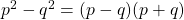 p^{2}-q^{2}=(p-q)(p+q)