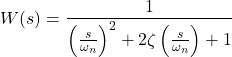 Rendered by QuickLaTeX.com \begin{align*}W(s)=\frac{1}{\left(\frac{s}{\omega_{n}} \right)^{2}+2\zeta \left( \frac{s}{\omega_{n}} \right) +1}\end{align*}