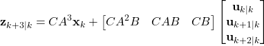 \begin{align*}\mathbf{z}_{k+3|k}=CA^{3}\mathbf{x}_{k}+\begin{bmatrix}CA^{2}B & CAB &CB \end{bmatrix}\begin{bmatrix} \mathbf{u}_{k|k} \\ \mathbf{u}_{k+1|k} \\ \mathbf{u}_{k+2|k}  \end{bmatrix}\end{align*}