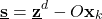 \begin{align*}\underline{\mathbf{s}}=\underline{\mathbf{z}}^{d} - O\mathbf{x}_{k}\end{align*}