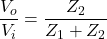 \begin{align*}\frac{V_{o}}{V_{i}}=\frac{Z_{2}}{Z_{1}+Z_{2}}\end{align*}