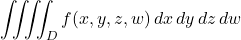 \begin{align*}\iiiint_{D} f(x,y,z,w) \, dx \, dy \, dz \, dw\end{align*}