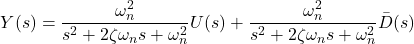 \begin{align*}Y(s)=\frac{\omega_{n}^{2}}{s^{2}+2\zeta \omega_{n} s+\omega_{n}^{2}} U(s)+\frac{\omega_{n}^{2}}{s^{2}+2\zeta \omega_{n} s+\omega_{n}^{2}} \bar{D}(s)\end{align*}