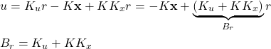 \begin{align*}&u=K_{u}r-K\mathbf{x}+KK_{x}r=-K\mathbf{x}+\underbrace{(K_{u}+KK_{x})}_{B_{r}}r \\&B_{r}=K_{u}+KK_{x}\end{align*}