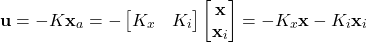 \begin{align*}\mathbf{u}=-K\mathbf{x}_{a}=-\begin{bmatrix}  K_{x} & K_{i}    \end{bmatrix}\begin{bmatrix} \mathbf{x} \\ \mathbf{x}_{i}    \end{bmatrix}=-K_{x}\mathbf{x}-K_{i} \mathbf{x}_{i}    \end{align*}