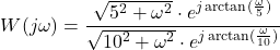 \begin{align*}W(j\omega)=\frac{\sqrt{5^{2}+\omega^{2}}\cdot e^{j\arctan (\frac{\omega}{5})} }{\sqrt{10^{2}+\omega^{2}} \cdot e^{j\arctan (\frac{\omega}{10})}  }\end{align*}