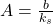 A=\frac{b}{k_{s}}