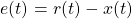 \begin{align*}e(t)=r(t)-x(t)\end{align*}