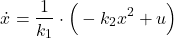 \begin{align*}\dot{x}=\frac{1}{k_{1}}\cdot \Big( -k_{2}x^{2}+u \Big)\end{align*}