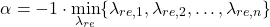 \begin{align*}\alpha = -1\cdot\min_{\lambda_{re}} \{ \lambda_{re,1},\lambda_{re,2},\ldots, \lambda_{re,n} \}\end{align*}