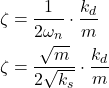 \begin{align*}\zeta   & =\frac{1}{2\omega_{n}}\cdot \frac{k_{d}}{m} \\\zeta  &  = \frac{\sqrt{m}}{2\sqrt{k_{s}}} \cdot \frac{k_{d}}{m} \end{align*}