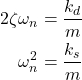 \begin{align*}2\zeta \omega_{n}  & = \frac{k_{d}}{m} \\ \omega_{n}^{2}  & = \frac{k_{s}}{m}\end{align*}