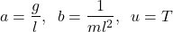 \begin{align*}a=\frac{g}{l},\;\; b=\frac{1}{ml^{2}},\;\; u=T\end{align*}