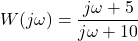 \begin{align*}W(j\omega)=\frac{j\omega+5}{j\omega+10}\end{align*}