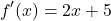 \begin{align*}f'(x)=2x+5\end{align*}