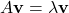 \begin{align*}A\mathbf{v}=\lambda \mathbf{v}\end{align*}