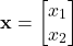 \begin{align*}\mathbf{x}=\begin{bmatrix} x_{1} \\ x_{2} \end{bmatrix}\end{align*}