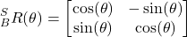 \begin{align*}{}^{S}_{B}R(\theta)=\begin{bmatrix} \cos (\theta)  & - \sin (\theta) \\ \sin (\theta) & \cos (\theta)   \end{bmatrix}\end{align*}