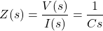 \begin{align*}Z(s)=\frac{V(s)}{I(s)}=\frac{1}{Cs}\end{align*}