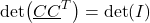 \begin{align*}\text{det}\big( \underline{C}\underline{C}^{T}\big) =\text{det}(I)\end{align*}