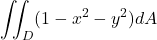 \begin{align*}\iint_{D} (1-x^{2}-y^{2})dA\end{align*}