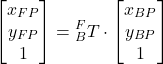 \begin{align*}\begin{bmatrix} x_{FP} \\ y_{FP} \\ 1 \end{bmatrix}={}^{F}_{B}T \cdot \begin{bmatrix}  x_{BP} \\ y_{BP}   \\ 1  \end{bmatrix} \end{align*}