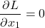 \begin{align*}\frac{\partial L}{\partial x_{1}}=0\end{align*}