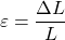 \begin{align*}\varepsilon = \frac{\Delta L}{L}\end{align*}