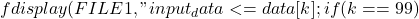 fdisplay(FILE1,"%b",output_data);            input_data <= data[k];            if (k==99)