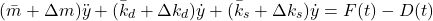 \begin{align*}(\bar{m}+\Delta m )\ddot{y}+(\bar{k}_{d}+\Delta k_{d})\dot{y}+(\bar{k}_{s}+\Delta k_{s} )\dot{y}=F(t)-D(t)\end{align*}