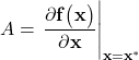 \begin{align*}A=\left \frac{\partial \mathbf{f}\big(\mathbf{x}\big)  }{\partial  \mathbf{x}}\right \vert_{\mathbf{x}=\mathbf{x}^{*}}\end{align*}