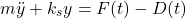 \begin{align*}m\ddot{y}+k_{s}y=F(t)-D(t)\end{align*}