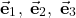 \begin{align*}\vec{\mathbf{e}}_{1},\; \vec{\mathbf{e}}_{2}, \; \vec{\mathbf{e}}_{3}\end{align*}