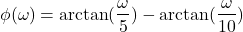 \begin{align*}\phi (\omega)= \arctan(\frac{\omega}{5})-\arctan(\frac{\omega}{10}) \end{align*}