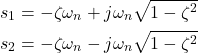 \begin{align*}s_{1}=-\zeta\omega_{n}+j\omega_{n}\sqrt{1-\zeta^{2}} \\s_{2}=-\zeta\omega_{n}-j\omega_{n}\sqrt{1-\zeta^{2}}\end{align*}