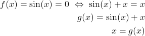 \begin{align*}f(x)=\sin(x)=0 \,\,  \Leftrightarrow \,\, \sin(x)+x=x \\g(x)=\sin(x)+x \\x=g(x)\end{align*}