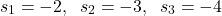 \begin{align*}s_{1}=-2,\;\; s_{2}=-3,\;\; s_{3}=-4\end{align*}