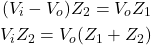 \begin{align*}(V_{i}-V_{o})Z_{2}=V_{o}Z_{1} \\V_{i}Z_{2}=V_{o}(Z_{1}+Z_{2})\end{align*}